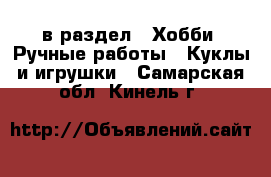  в раздел : Хобби. Ручные работы » Куклы и игрушки . Самарская обл.,Кинель г.